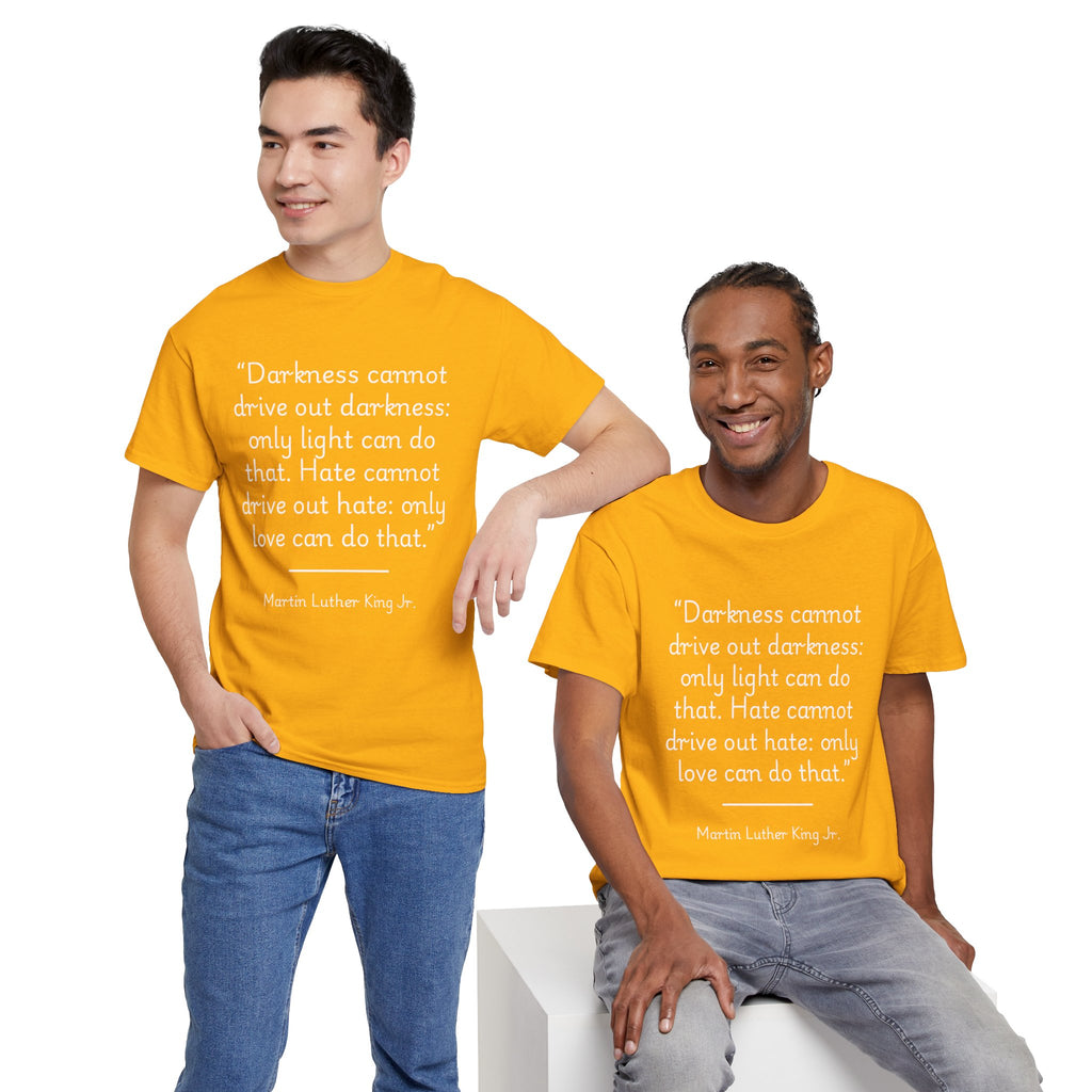 MLK Jr "Darkness cannot drive out darkness" Quote Unisex Heavy Cotton Tee - Inspirational Shirt, Motivational Top, Gift for Activists, Thought-Provoking Apparel, Statement Tee