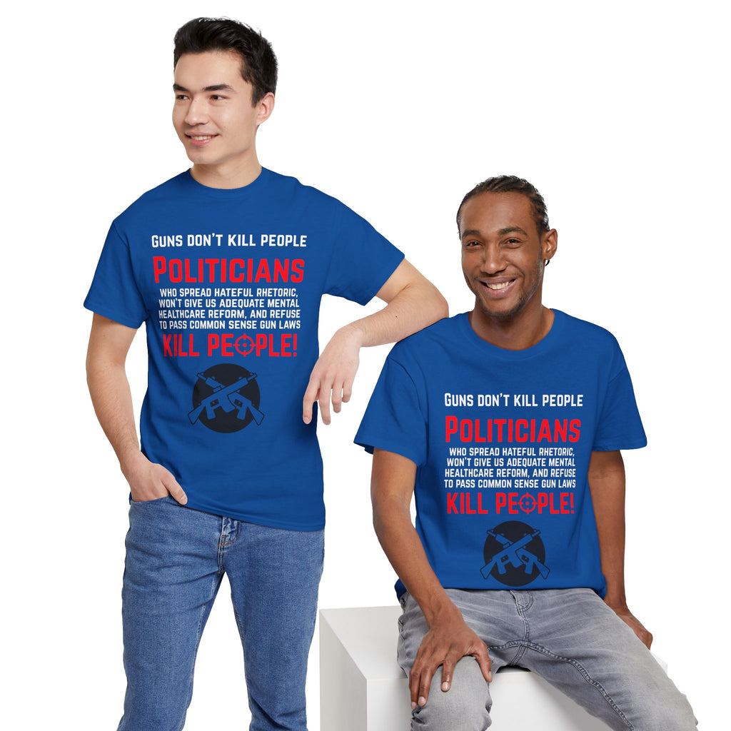 Guns Don't Kill People, Politicians Kill People Unisex Tee - Political Statement Tee, Unisex Heavy Cotton Tee, Protest Shirt, Social Justice Apparel, Gun Control Awareness T-Shirt