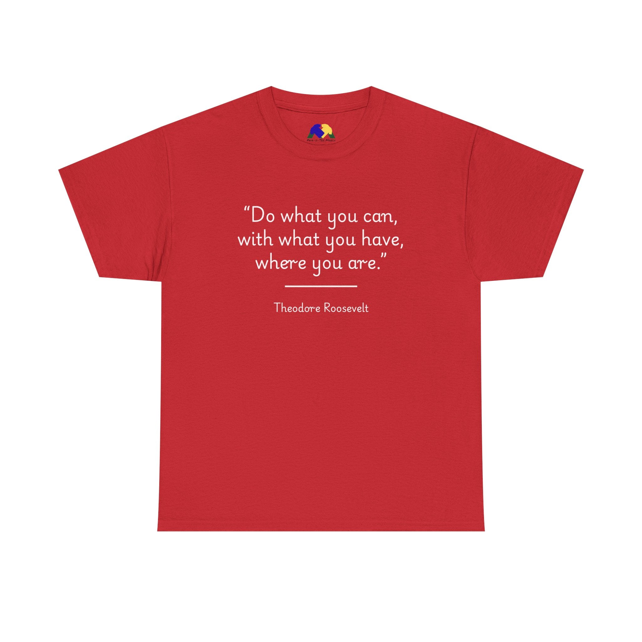 Theodore Roosevelt "Do what you can" Inspirational Quote Tee, Motivational T-Shirt, Unisex Cotton Shirt, Gift for Him/Her, Positive Affirmation Apparel