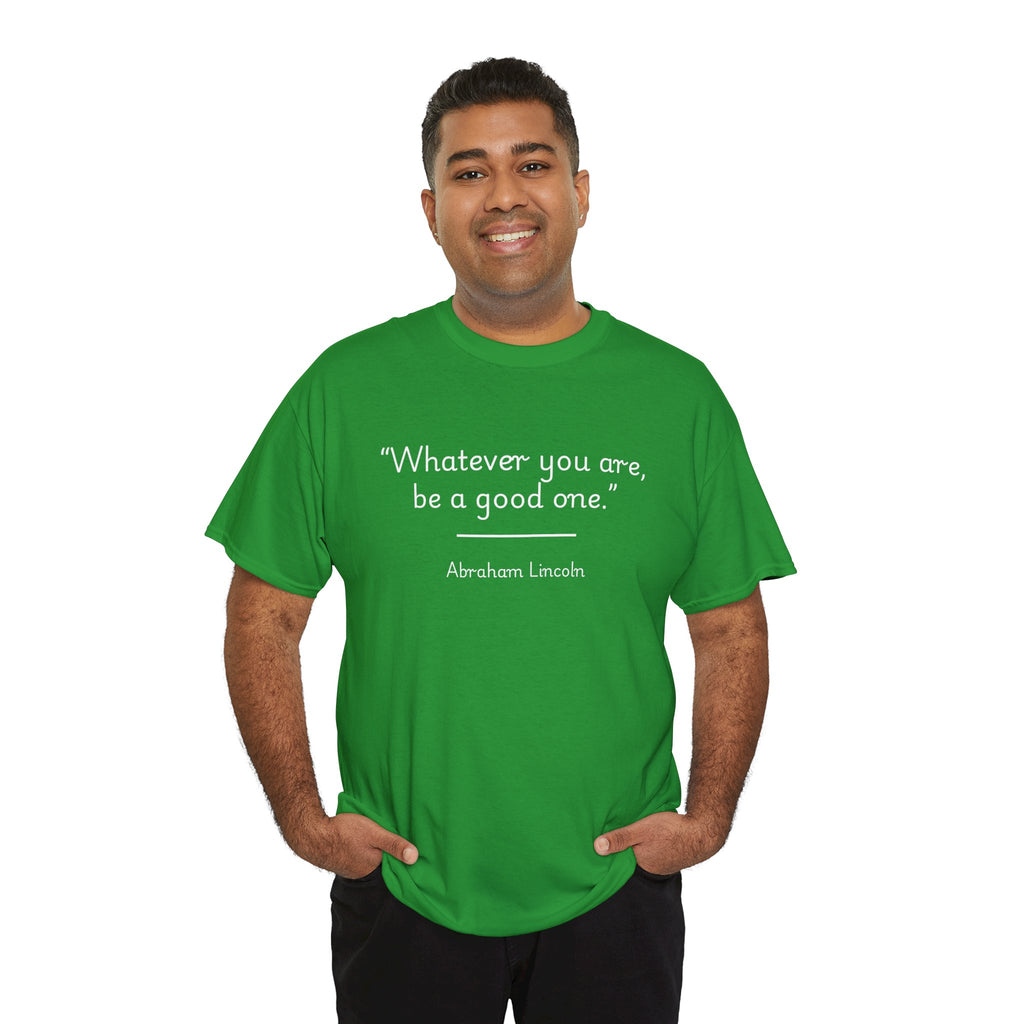 Abraham Lincoln "Whatever you are, be a good one" Inspirational Quote Unisex Tee