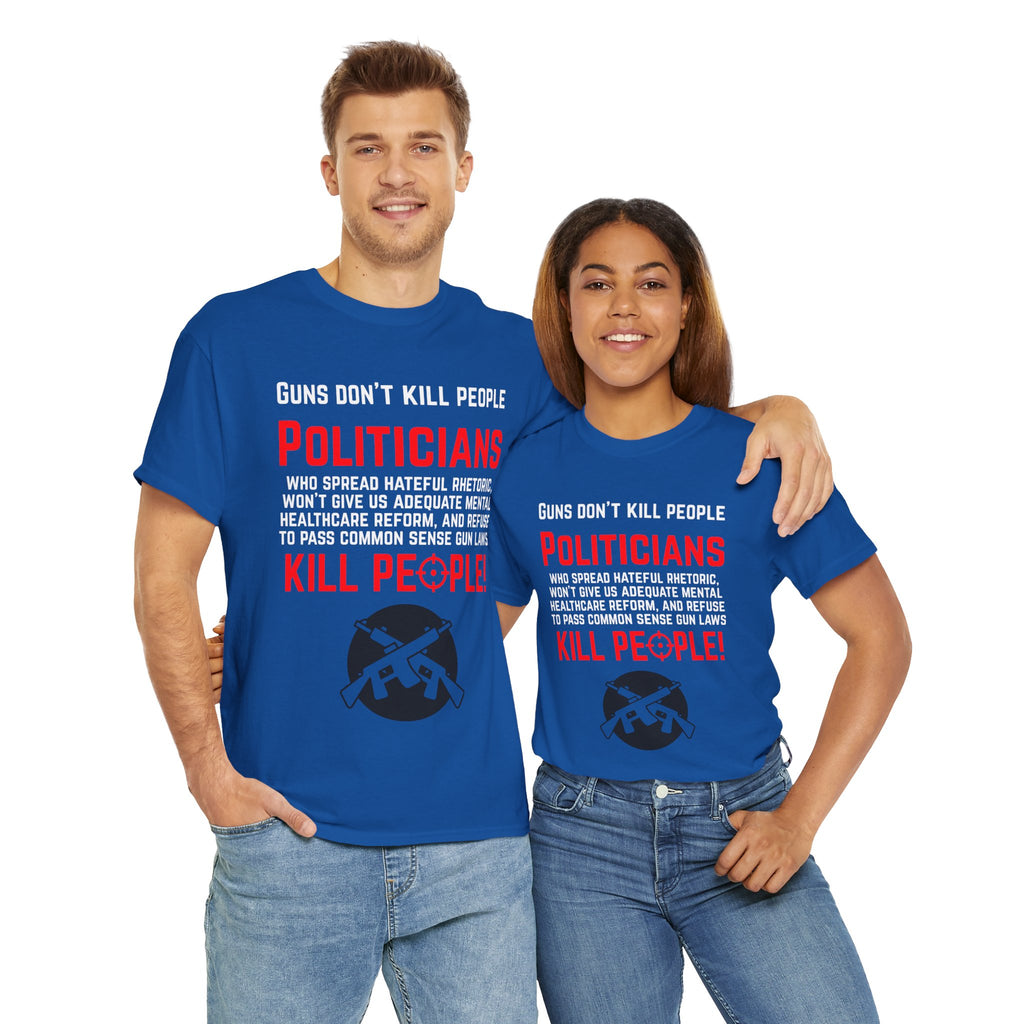 Guns Don't Kill People, Politicians Kill People Unisex Tee - Political Statement Tee, Unisex Heavy Cotton Tee, Protest Shirt, Social Justice Apparel, Gun Control Awareness T-Shirt