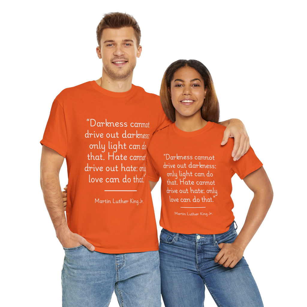 MLK Jr "Darkness cannot drive out darkness" Quote Unisex Heavy Cotton Tee - Inspirational Shirt, Motivational Top, Gift for Activists, Thought-Provoking Apparel, Statement Tee