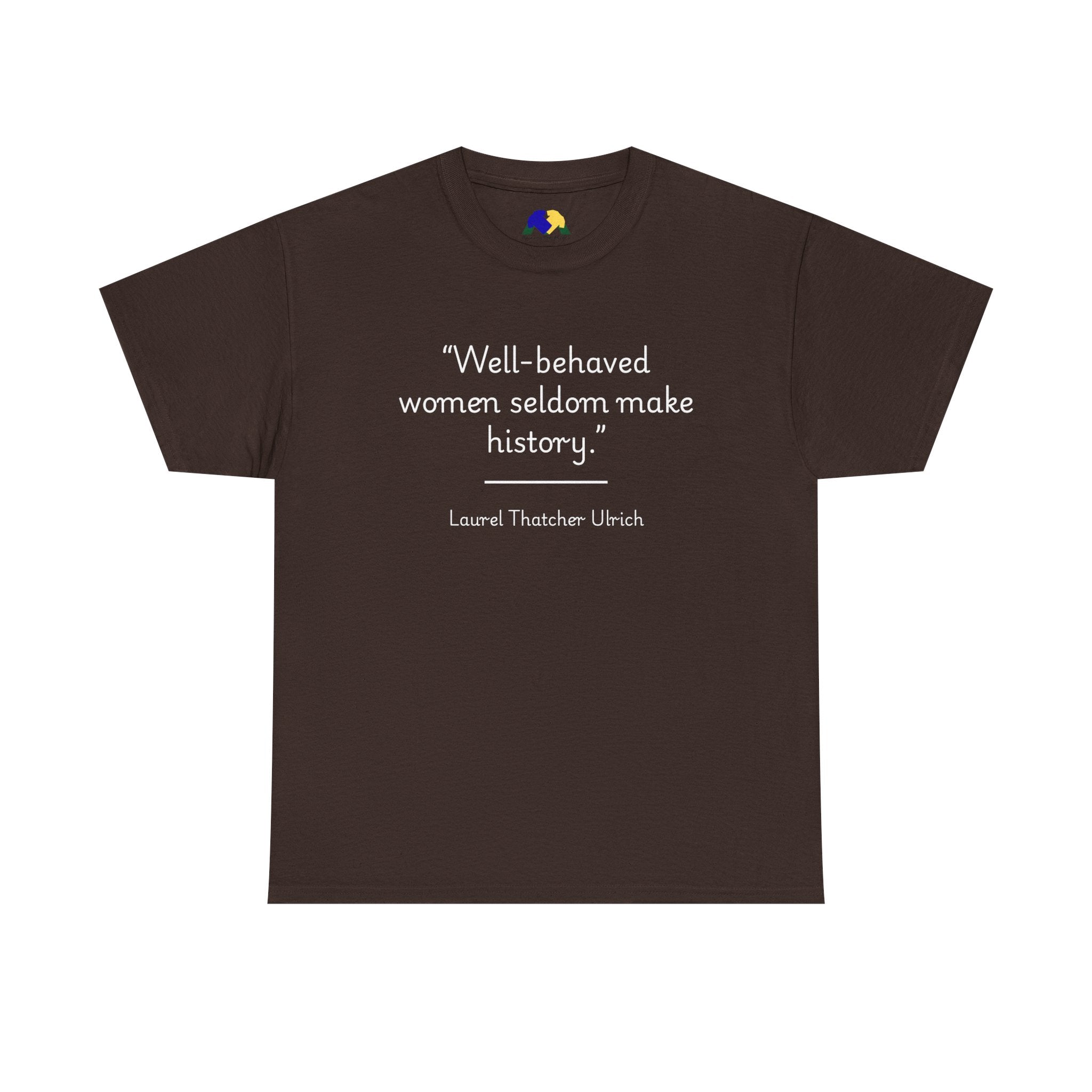 Laurel Thatcher Ulrich "Well-Behaved Women Seldom Make History" Empowering Quote Tee, Feminist Apparel, Unisex Cotton Shirt, Gift for Her, Inspirational T-Shirt