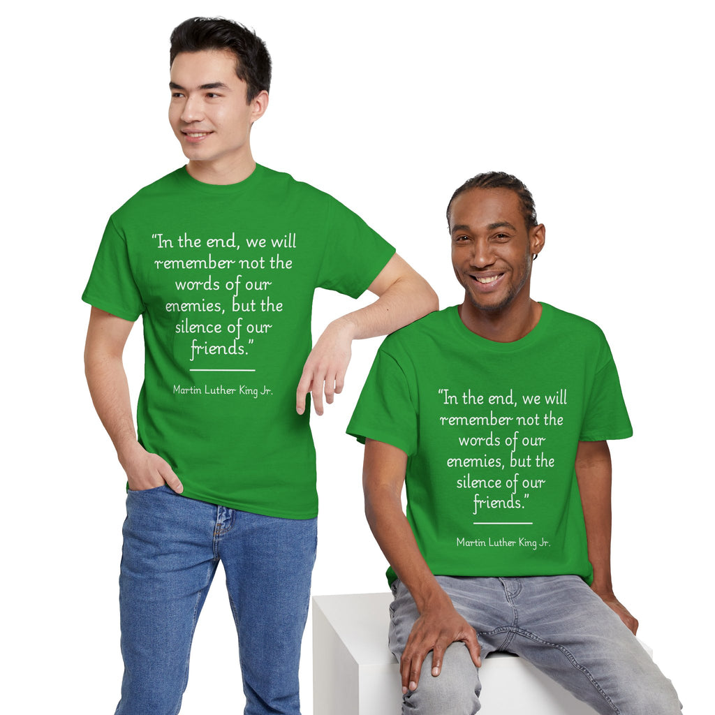 MLK Jr "In the end, we will remember not the words of our enemies, but the silence of our friends" Inspirational Quote Unisex Tee - Martin Luther King Jr. Quote Unisex Tee, Inspirational Tee, Activism Shirt, Gift for Friends, Social Justice Apparel