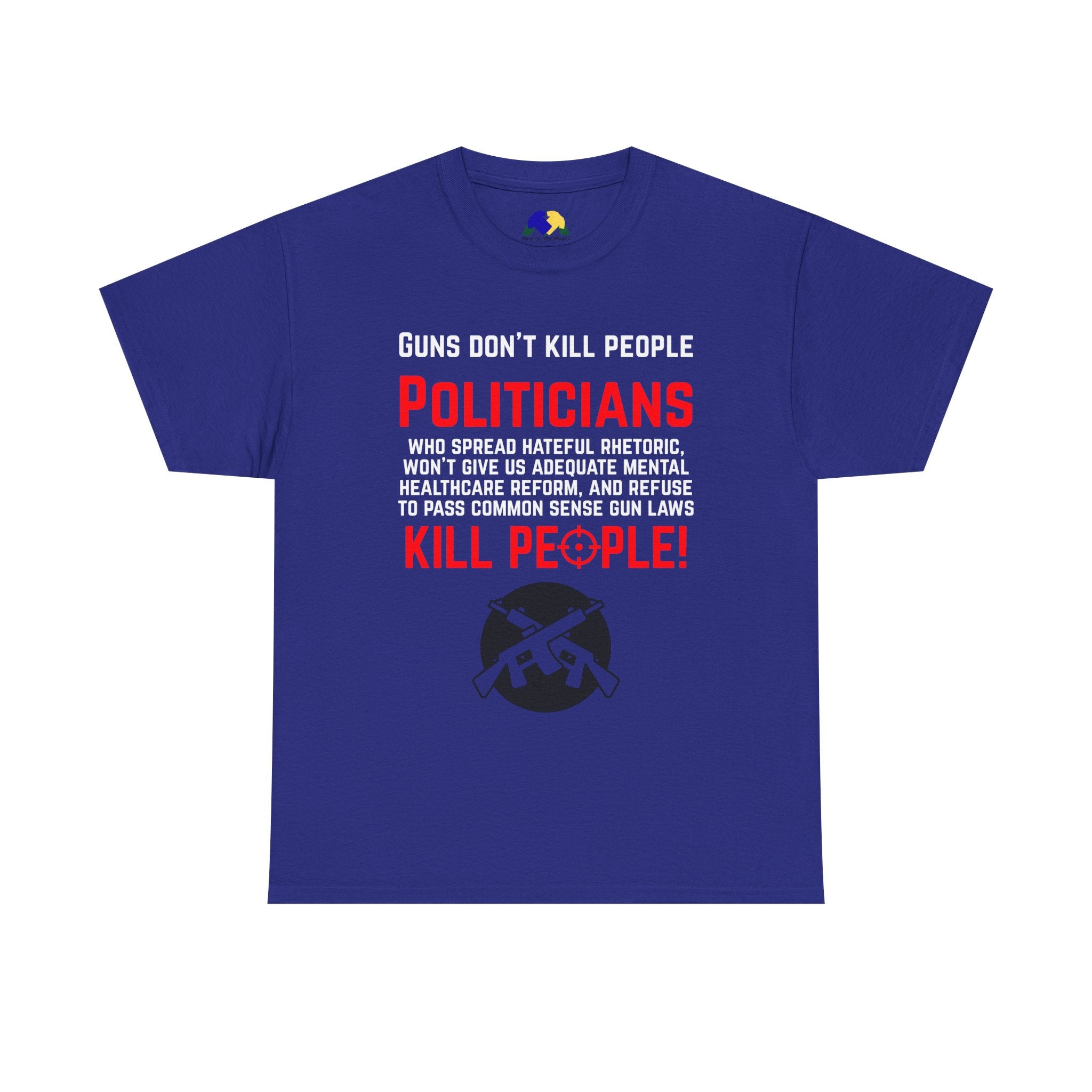 Guns Don't Kill People, Politicians Kill People Unisex Tee - Political Statement Tee, Unisex Heavy Cotton Tee, Protest Shirt, Social Justice Apparel, Gun Control Awareness T-Shirt