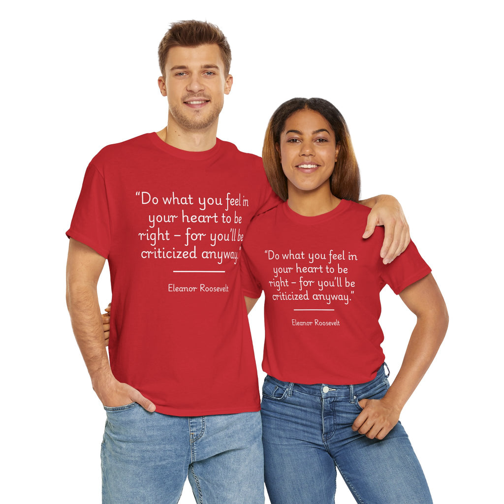 Eleanor Roosevelt "Do what you feel in your heart is right" Inspiring Quote Tee: Unisex Heavy Cotton T-Shirt, Motivational Apparel, Gift for Friends, Eleanor Roosevelt Quote Tee, Everyday Wear