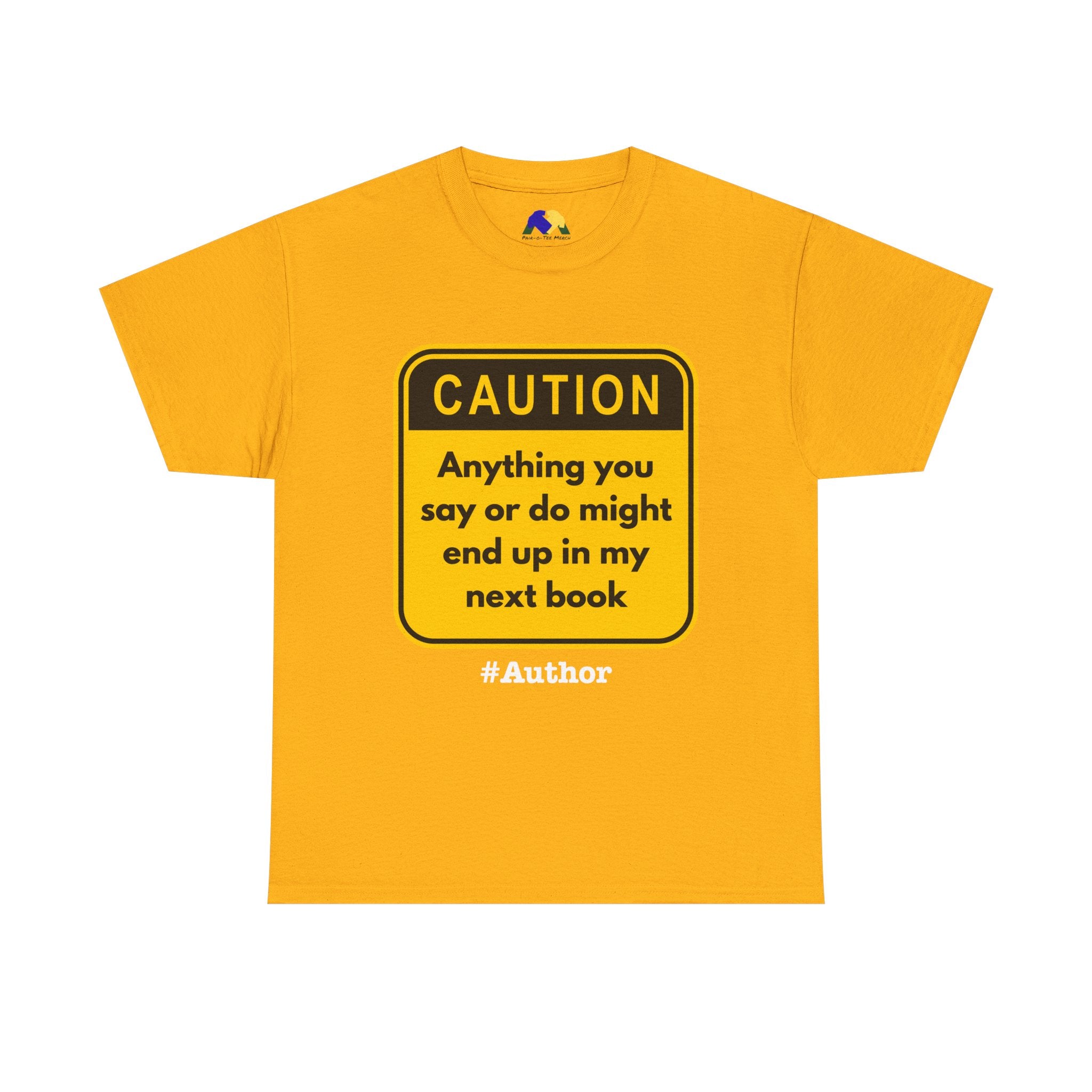 Caution! Anything You Say or Do Might End Up in My Next Book - Funny Quote Unisex Tee