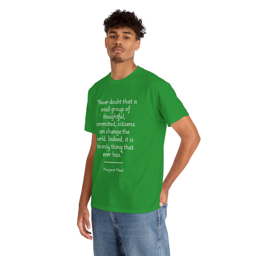 Margaret Mead "Never doubt that a small group of thoughtful, committed citizens can change the world" Empowering Quote Tee - Change the World Shirt, Motivational Apparel, Unisex Cotton T-Shirt, Gift for Activists, Inspirational Clothing
