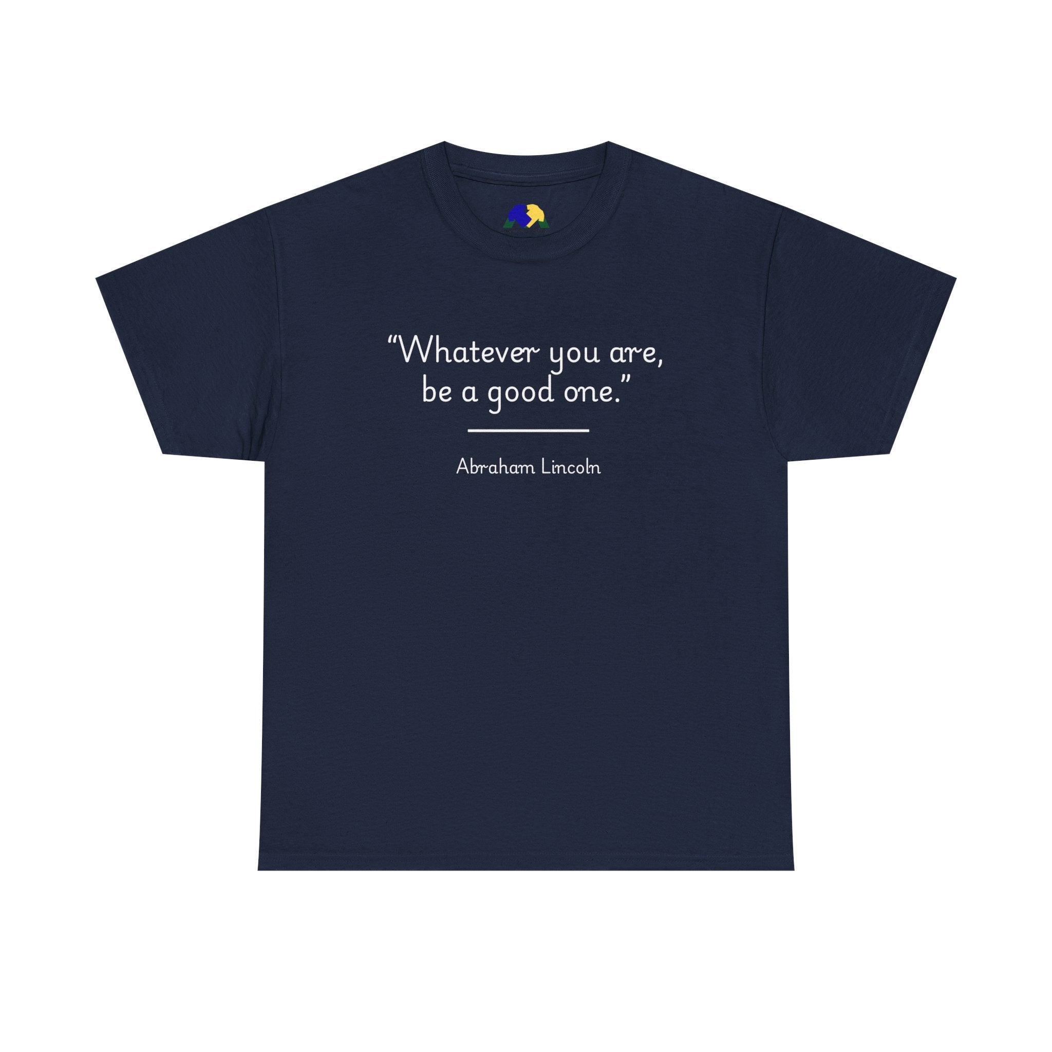 Abraham Lincoln "Whatever you are, be a good one" Inspirational Quote Unisex Tee