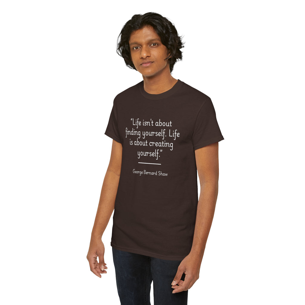 George Bernard Shaw "Life isn't about finding yourself" Inspirational Quote Unisex Tee - Perfect for Self-Discovery, Gift for Friends, Motivational Wear, Birthday Present, Life Mantra Shirt