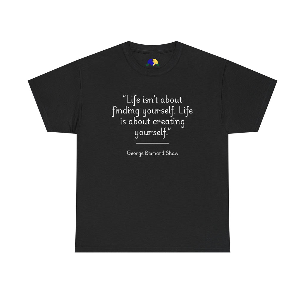 George Bernard Shaw "Life isn't about finding yourself" Inspirational Quote Unisex Tee - Perfect for Self-Discovery, Gift for Friends, Motivational Wear, Birthday Present, Life Mantra Shirt