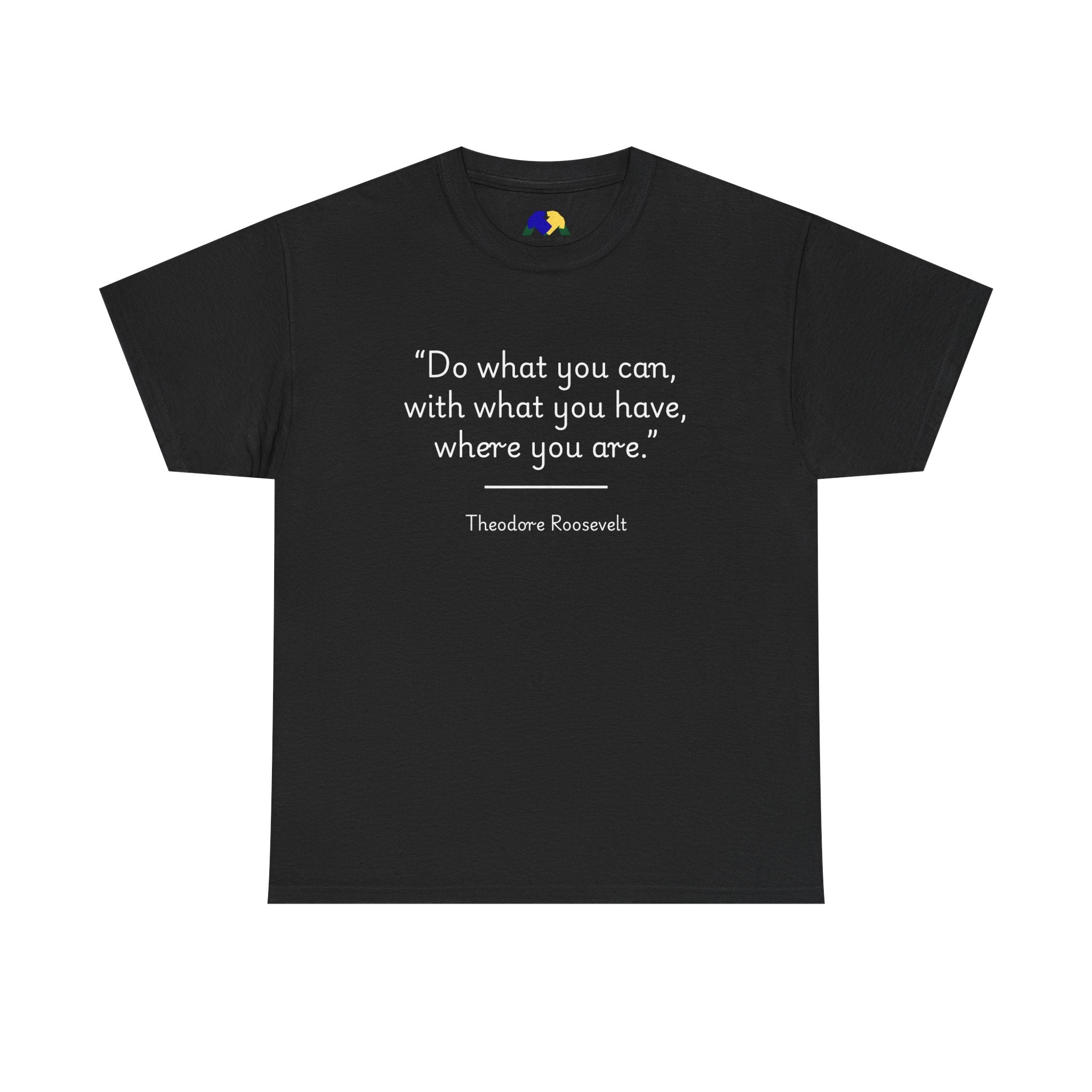 Theodore Roosevelt "Do what you can" Inspirational Quote Tee, Motivational T-Shirt, Unisex Cotton Shirt, Gift for Him/Her, Positive Affirmation Apparel