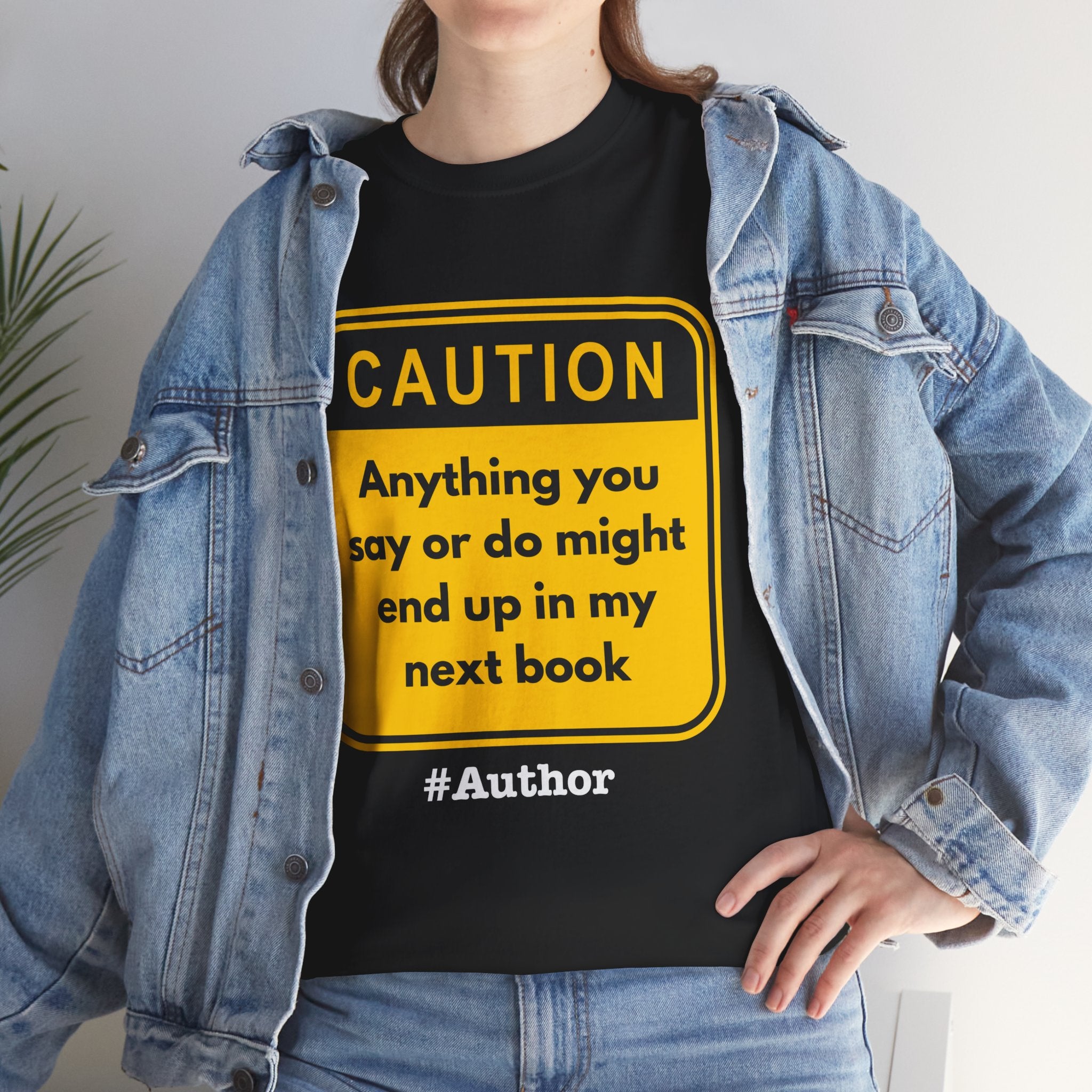 Caution! Anything You Say or Do Might End Up in My Next Book - Funny Quote Unisex Tee