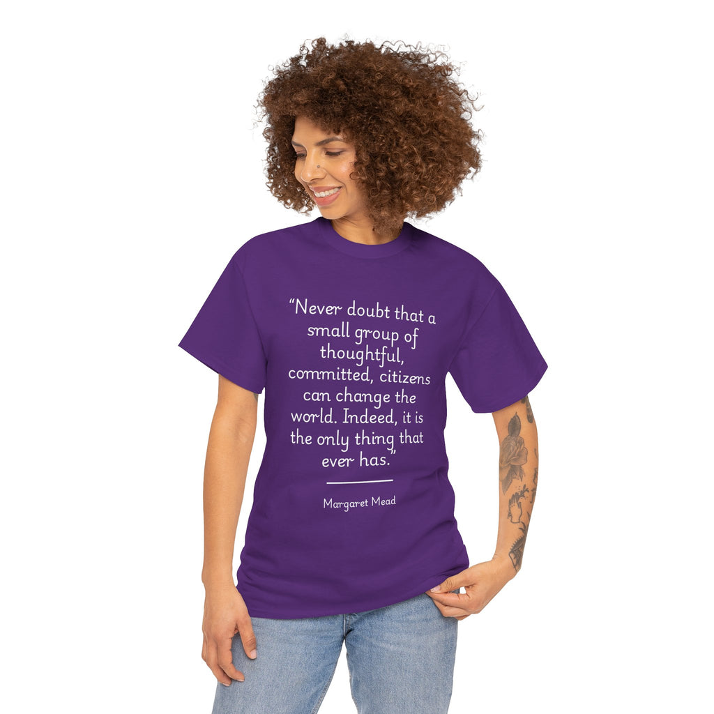 Margaret Mead "Never doubt that a small group of thoughtful, committed citizens can change the world" Empowering Quote Tee - Change the World Shirt, Motivational Apparel, Unisex Cotton T-Shirt, Gift for Activists, Inspirational Clothing